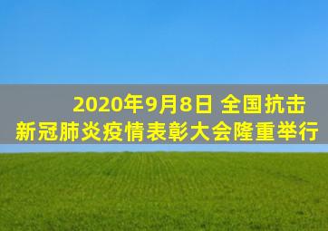 2020年9月8日 全国抗击新冠肺炎疫情表彰大会隆重举行